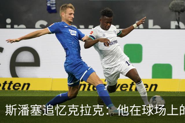 斯潘塞追忆克拉克：他在球场上的付出永不磨灭